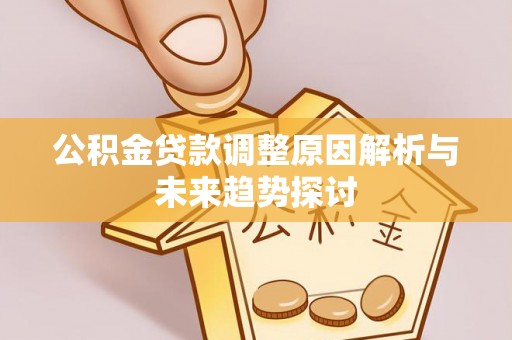 钦州公积金贷款调整原因解析与未来趋势探讨