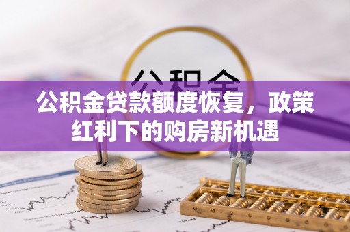 钦州公积金贷款额度恢复，政策红利下的购房新机遇