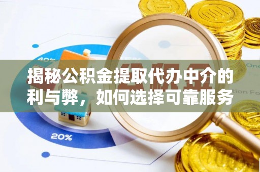 钦州揭秘公积金提取代办中介的利与弊，如何选择可靠服务？