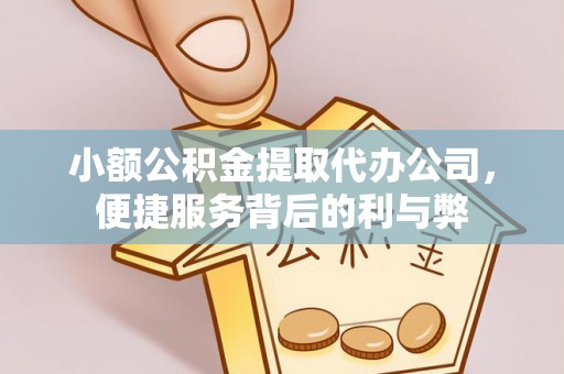 钦州小额公积金提取代办公司，便捷服务背后的利与弊
