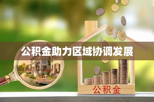 钦州公积金助力区域协调发展