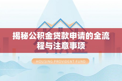 钦州揭秘公积金贷款申请的全流程与注意事项