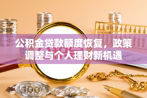 钦州公积金贷款额度恢复，政策调整与个人理财新机遇