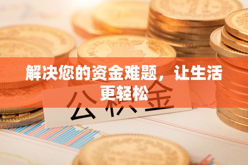 钦州解决您的资金难题，让生活更轻松