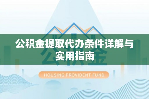 钦州公积金提取代办条件详解与实用指南