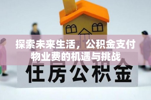 钦州探索未来生活，公积金支付物业费的机遇与挑战
