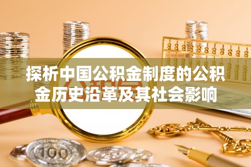 钦州探析中国公积金制度的公积金历史沿革及其社会影响