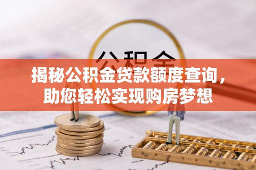 钦州揭秘公积金贷款额度查询，助您轻松实现购房梦想