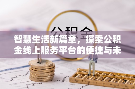 钦州智慧生活新篇章，探索公积金线上服务平台的便捷与未来