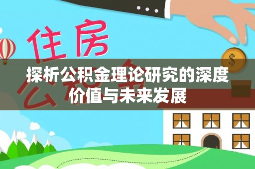 钦州探析公积金理论研究的深度价值与未来发展