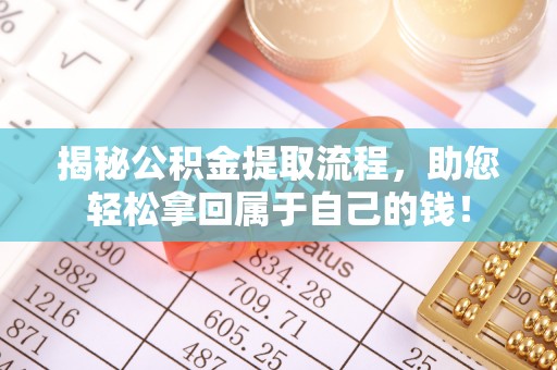 钦州揭秘公积金提取流程，助您轻松拿回属于自己的钱！