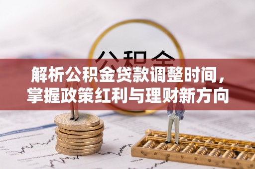 钦州解析公积金贷款调整时间，掌握政策红利与理财新方向
