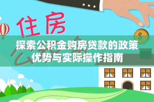 钦州探索公积金购房贷款的政策优势与实际操作指南
