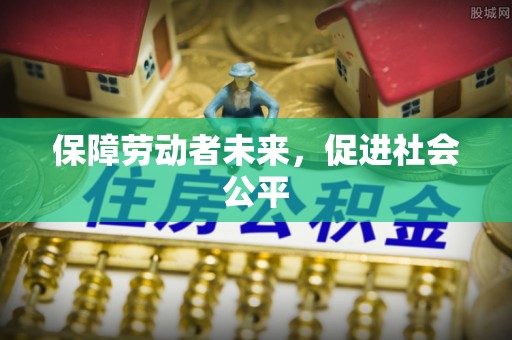 钦州保障劳动者未来，促进社会公平
