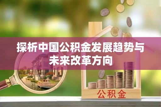 钦州探析中国公积金发展趋势与未来改革方向
