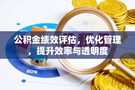 钦州公积金绩效评估，优化管理，提升效率与透明度