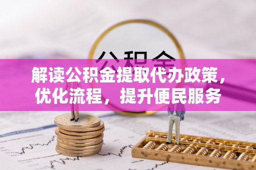 钦州解读公积金提取代办政策，优化流程，提升便民服务