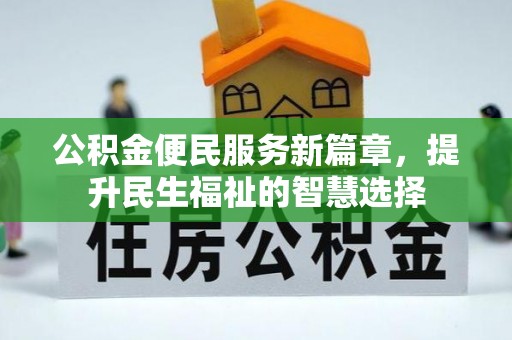 钦州公积金便民服务新篇章，提升民生福祉的智慧选择