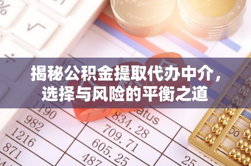 钦州揭秘公积金提取代办中介，选择与风险的平衡之道