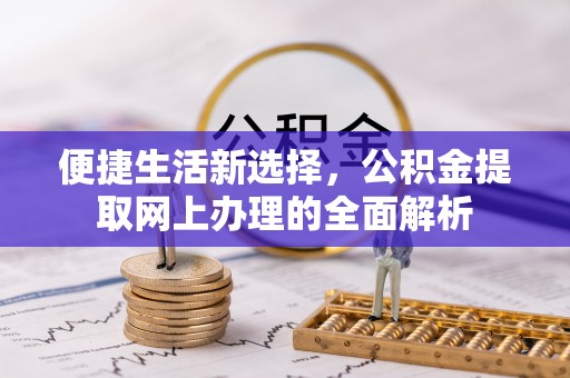 钦州便捷生活新选择，公积金提取网上办理的全面解析