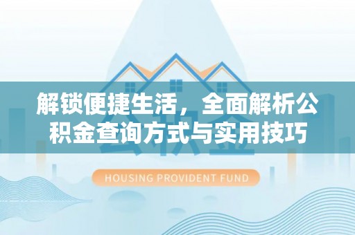 钦州解锁便捷生活，全面解析公积金查询方式与实用技巧