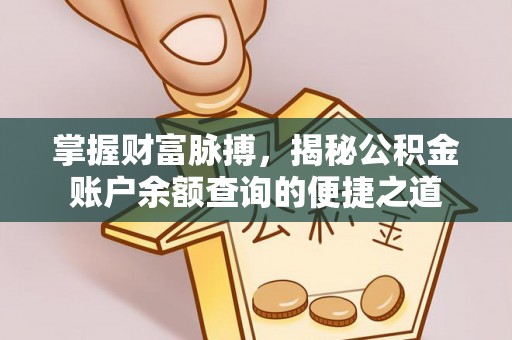 钦州掌握财富脉搏，揭秘公积金账户余额查询的便捷之道