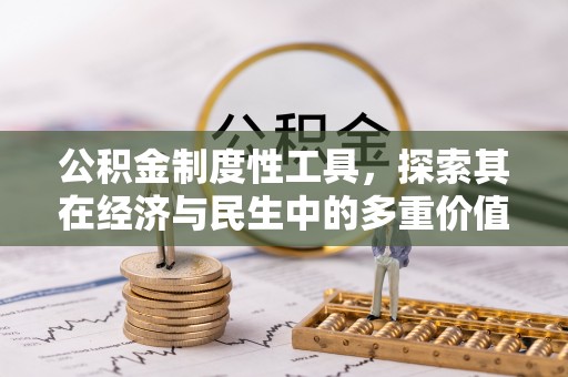 钦州公积金制度性工具，探索其在经济与民生中的多重价值