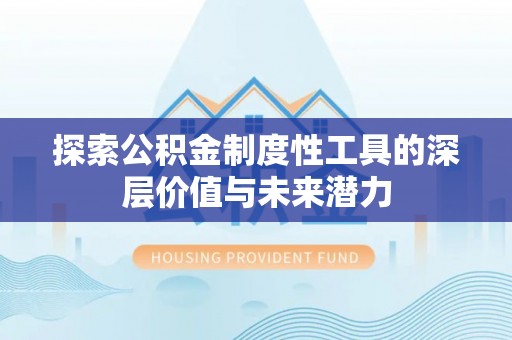 钦州探索公积金制度性工具的深层价值与未来潜力