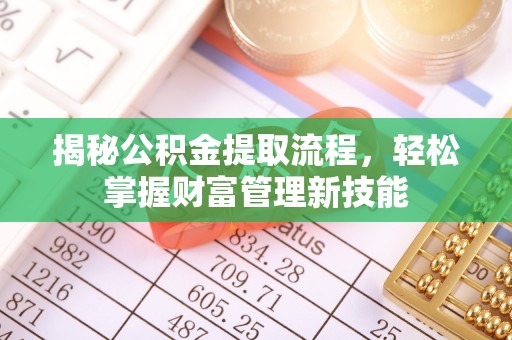 钦州揭秘公积金提取流程，轻松掌握财富管理新技能