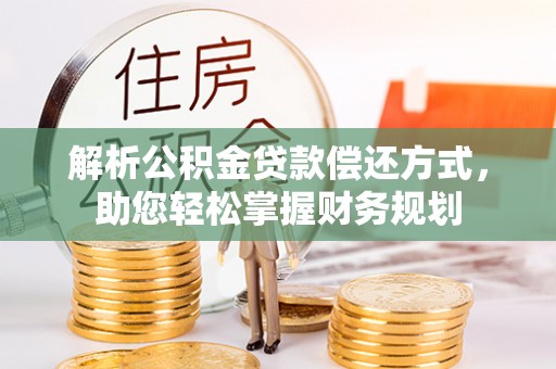 钦州解析公积金贷款偿还方式，助您轻松掌握财务规划