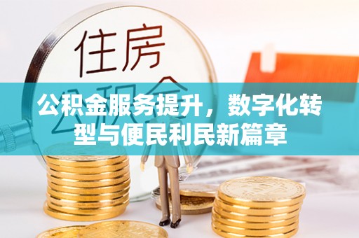 钦州公积金服务提升，数字化转型与便民利民新篇章