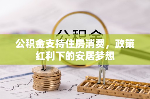 钦州公积金支持住房消费，政策红利下的安居梦想