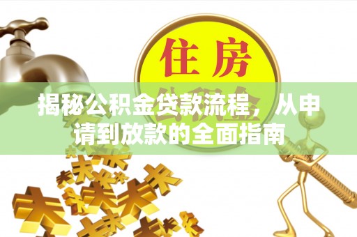 钦州揭秘公积金贷款流程，从申请到放款的全面指南