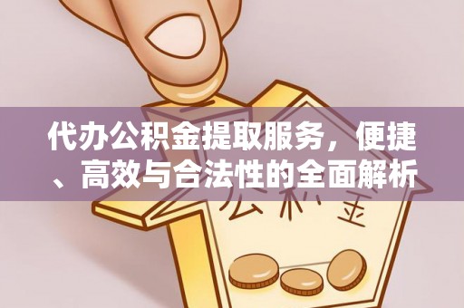钦州代办公积金提取服务，便捷、高效与合法性的全面解析