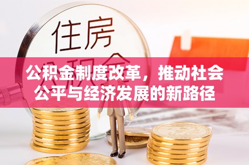 钦州公积金制度改革，推动社会公平与经济发展的新路径