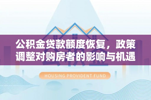 钦州公积金贷款额度恢复，政策调整对购房者的影响与机遇