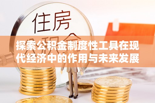 钦州探索公积金制度性工具在现代经济中的作用与未来发展
