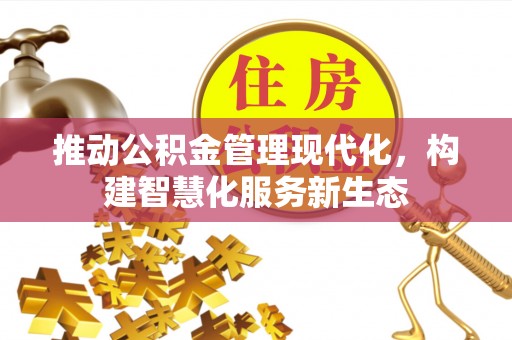 钦州推动公积金管理现代化，构建智慧化服务新生态