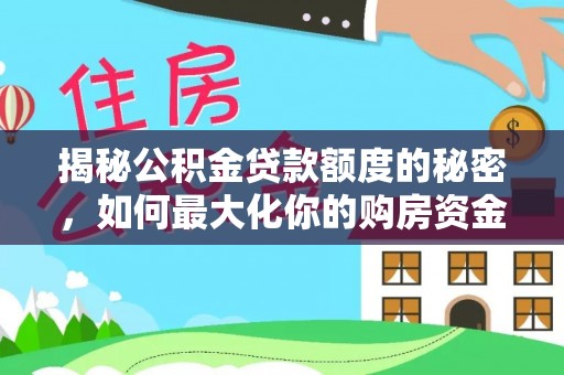 钦州揭秘公积金贷款额度的秘密，如何最大化你的购房资金？