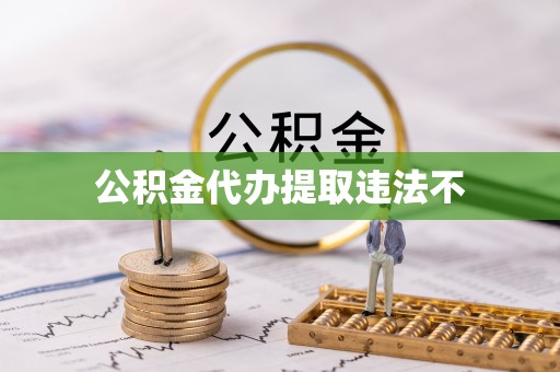 钦州公积金代办提取违法不