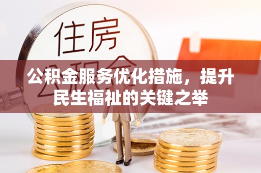 钦州公积金服务优化措施，提升民生福祉的关键之举