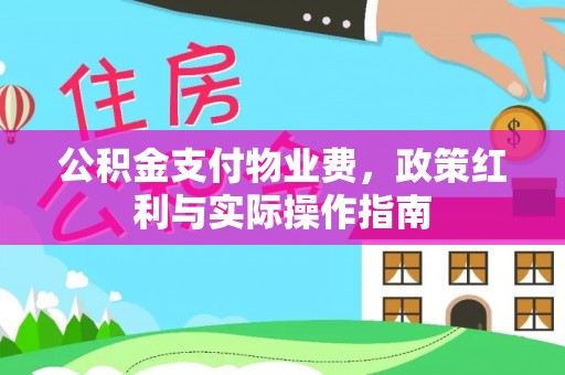 钦州公积金支付物业费，政策红利与实际操作指南