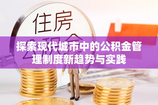 钦州探索现代城市中的公积金管理制度新趋势与实践