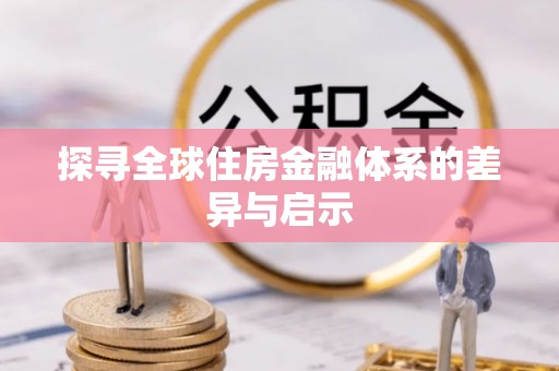 钦州探寻全球住房金融体系的差异与启示