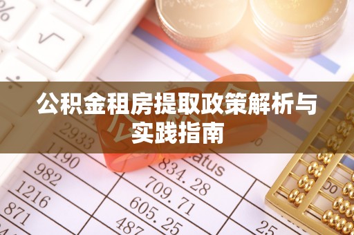 钦州公积金租房提取政策解析与实践指南