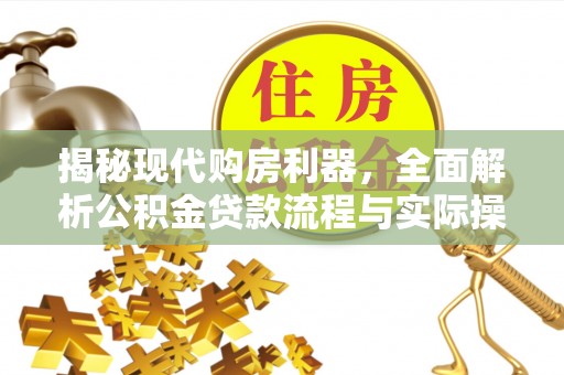 钦州揭秘现代购房利器，全面解析公积金贷款流程与实际操作指南