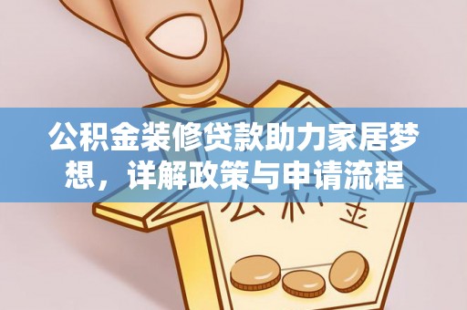 钦州公积金装修贷款助力家居梦想，详解政策与申请流程