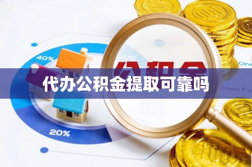 钦州代办公积金提取可靠吗