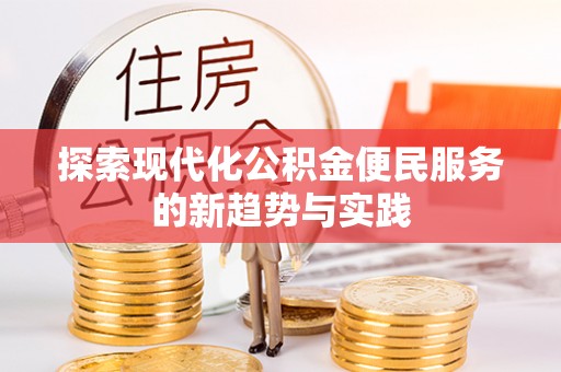 钦州探索现代化公积金便民服务的新趋势与实践