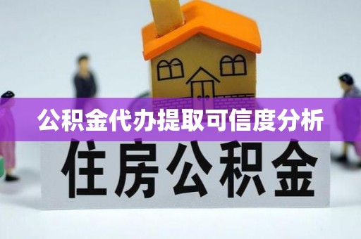 钦州公积金代办提取可信度分析